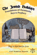 The Jewish Holidays, Foundations of Christianity, Keys to Prophecy: They're Not Just for Jews