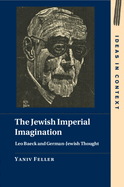 The Jewish Imperial Imagination: Leo Baeck and German-Jewish Thought