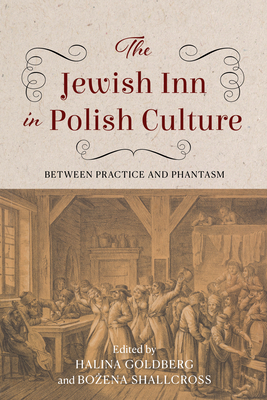 The Jewish Inn in Polish Culture: Between Practice and Phantasm - Goldberg, Halina (Editor), and Shallcross, Bo ena (Editor), and Kalik, Judith (Contributions by)