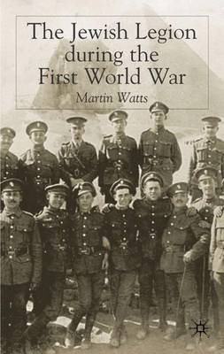 The Jewish Legion and the First World War - Watts, Martin