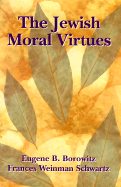 The Jewish Moral Virtues - Borowitz, Eugene B, Dr., and Schwartz, Frances Weinman