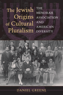 The Jewish Origins of Cultural Pluralism: The Menorah Association and American Diversity