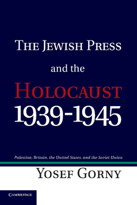 The Jewish Press and the Holocaust, 1939-1945: Palestine, Britain, the United States, and the Soviet Union - Gorny, Yosef