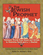 The Jewish Prophet: Visionary Words from Moses and Miriam to Henrietta Szold and A. J. Heschel