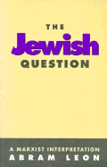 The Jewish Question: A Marxist - Leon, Abram, and Leon, Abraham, and Weinstock, Nathan (Designer)