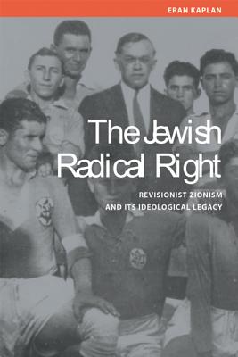 The Jewish Radical Right: Revisionist Zionism and Its Ideological Legacy - Kaplan, Eran