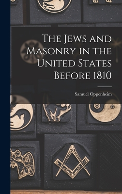 The Jews and Masonry in the United States Before 1810 - Oppenheim, Samuel 1859-
