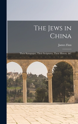 The Jews in China: Their Synagogue, Their Scriptures, Their History. &C - Finn, James