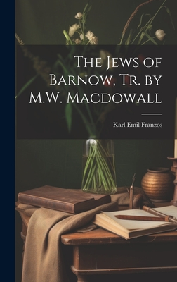 The Jews of Barnow, Tr. by M.W. Macdowall - Franzos, Karl Emil