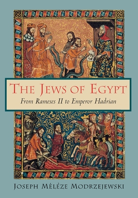 The Jews of Egypt: From Rameses II to Emperor Hadrian - Modrzejewski, Joseph Mlze, and Cornman, Robert (Translated by), and Cohen, Shaye J D (Preface by)