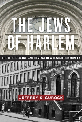 The Jews of Harlem: The Rise, Decline, and Revival of a Jewish Community - Gurock, Jeffrey S