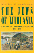 The Jews of Lithuania: A History of a Remarkable Community 1316-1945 - Greenbaum, Masha