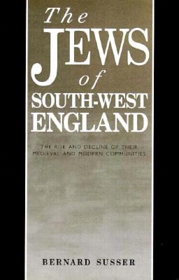 The Jews Of South West England: The Rise and Decline of their Medieval and Modern Communities - Susser, Bernard