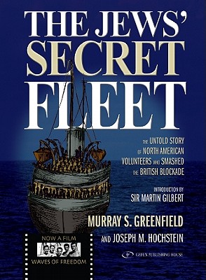 The Jews' Secret Fleet: The Untold Story of North American Volunteers Who Smashed the British Blockade - Greenfield, Murray, and Hochstein, Joseph