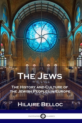 The Jews: The History and Culture of the Jewish Peoples in Europe - Belloc, Hilaire