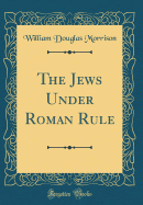 The Jews Under Roman Rule (Classic Reprint)