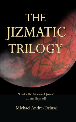 The Jizmatic Trilogy: "Under the Moons of Jizma"...and Beyond! - Andre-Driussi, Michael