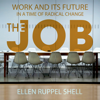 The Job: Work and Its Future in a Time of Radical Change - Shell, Ellen Ruppel, and Sorensen, Chris (Read by)