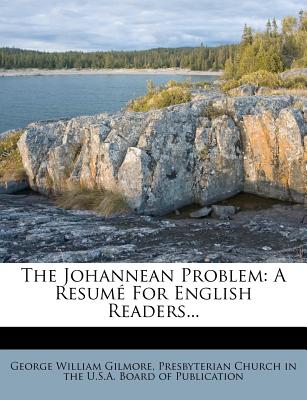 The Johannean Problem: A Resume for English Readers - Gilmore, George William, and Presbyterian Church in the U S a Board (Creator)