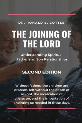 The Joining of the Lord: Understanding Spiritual Father and Son Relationships - Hale, Thomas (Editor), and Cottle, Ron