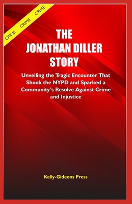 The Jonathan Diller Story: Unveiling the Tragic Encounter That Shook the NYPD and Sparked a Community's Resolve Against Crime and Injustice - Press, Kelly-Gideons