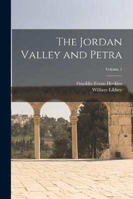 The Jordan Valley and Petra; Volume 1 - Hoskins, Franklin Evans, and Libbey, William