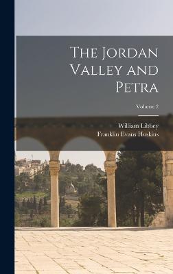 The Jordan Valley and Petra; Volume 2 - Hoskins, Franklin Evans, and Libbey, William