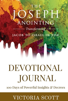 The Joseph Anointing Devotional Journal: Transforming Jacob to Israel in You - Scott, Victoria
