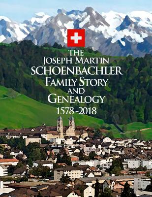 The Joseph Martin Schoenbachler Family Story and Genealogy 1578-2018 - Schoenbachler, Timothy Martin