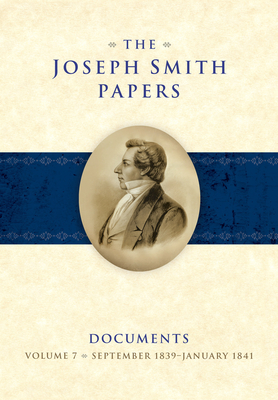 The Joseph Smith Papers: Documents, Vol. 7: September 1839-January 1841 - Godfrey, Matthew C, and McBride, Spencer W, and Smith, Alex D