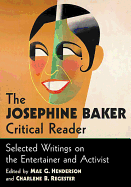 The Josephine Baker Critical Reader: Selected Writings on the Entertainer and Activist