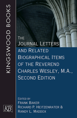 The Journal Letters and Related Biographical Items of the Reverend Charles Wesley, M.A., Second Edition - Heitzenrater, Richard P (Editor), and Maddox, Randy L (Editor), and Baker, Frank (Editor)