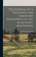 The Journal of a Tour Into the Territory Northwest of the Alleghany Mountains