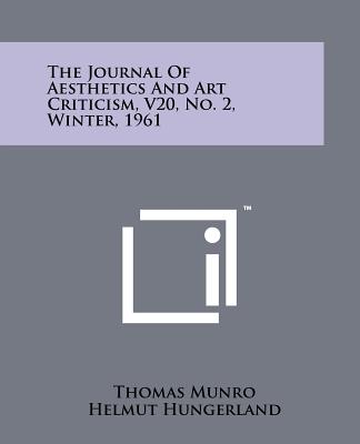 The Journal Of Aesthetics And Art Criticism, V20, No. 2, Winter, 1961 - Munro, Thomas, Sir (Editor), and Hungerland, Helmut (Editor), and Saisselin, Remy (Editor)