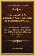 The Journal of an Expedition Across Venezuela and Colombia, 1906-1907; An Exploration of the Route of Bolivar's Celebrated March of 1819 and of the Battle-Fields of Boyaca and Carabobo