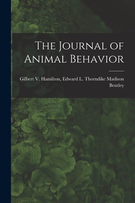 The Journal of Animal Behavior - Bentley, Edward L Thorndike Gilbert