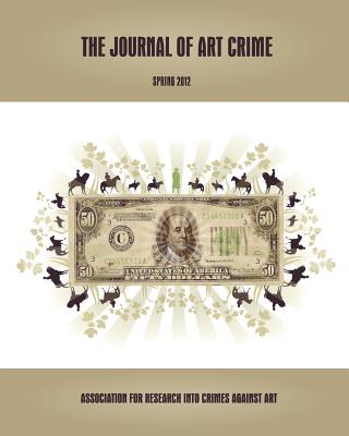 The Journal of Art Crime: Spring 2012 - Scholler, Ernst (Contributions by), and Frammolino, Ralph (Contributions by), and Charney, Noah (Editor)