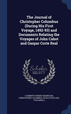 The Journal of Christopher Columbus (During His First Voyage, 1492-93) and Documents Relating the Voyages of John Cabot and Gaspar Corte Real - Markham, Clements Robert, Sir, and Columbus, Christopher, and Del Toscanelli, Paolo Pozzo