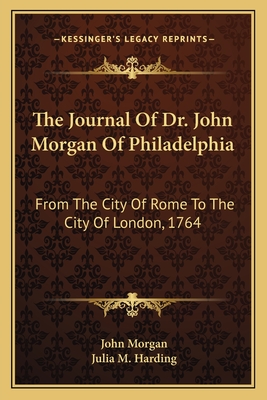 The Journal of Dr. John Morgan of Philadelphia; From the City of Rome to the City of London, 1764 - Morgan, John