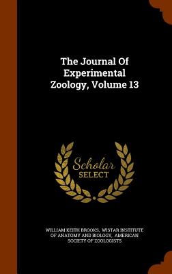 The Journal Of Experimental Zoology, Volume 13 - Brooks, William Keith, and Wistar Institute of Anatomy and Biology (Creator), and American Society of Zoologists (Creator)