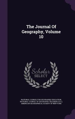 The Journal Of Geography, Volume 10 - National Council for Geographic Educatio (Creator), and National Council of Geography Teachers (Creator), and American...