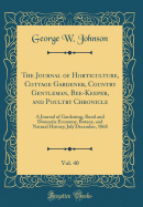 The Journal of Horticulture, Cottage Gardener, Country Gentleman, Bee-Keeper, and Poultry Chronicle, Vol. 40: A Journal of Gardening, Rural and Domestic Economy, Botany, and Natural History; July December, 1868 (Classic Reprint)