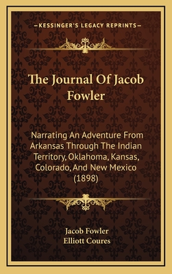 The Journal Of Jacob Fowler: Narrating An Adventure From Arkansas Through The Indian Territory, Oklahoma, Kansas, Colorado, And New Mexico (1898) - Fowler, Jacob, and Coures, Elliott (Editor)