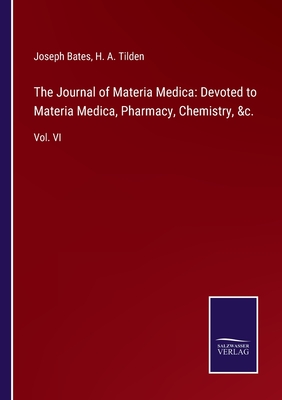 The Journal of Materia Medica: Devoted to Materia Medica, Pharmacy, Chemistry, &c.: Vol. VI - Bates, Joseph, and Tilden, H A