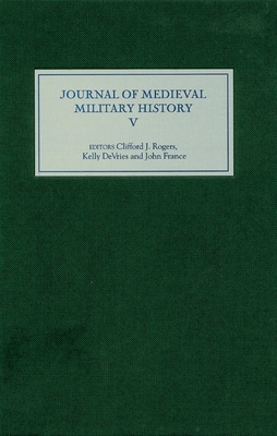 The Journal of Medieval Military History - Rogers, Clifford J (Editor), and DeVries, Kelly (Editor), and France, John (Editor)