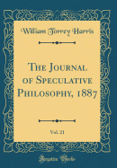 The Journal of Speculative Philosophy, 1887, Vol. 21 (Classic Reprint)