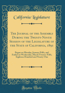 The Journal of the Assembly During the Twenty-Ninth Session of the Legislature of the State of California, 1891: Began on Monday, January Fifth, and Ended on Wednesday, March Twenty-Fifth, Eighteen Hundred and Ninety-One (Classic Reprint)