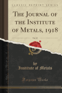 The Journal of the Institute of Metals, 1918, Vol. 19 (Classic Reprint)