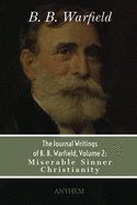 The Journal Writings of B. B. Warfield, Volume 2: Miserable Sinner Christianity