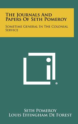 The Journals And Papers Of Seth Pomeroy: Sometime General In The Colonial Service - Pomeroy, Seth, and De Forest, Louis Effingham (Editor), and Mathews, Charles Thompson (Foreword by)